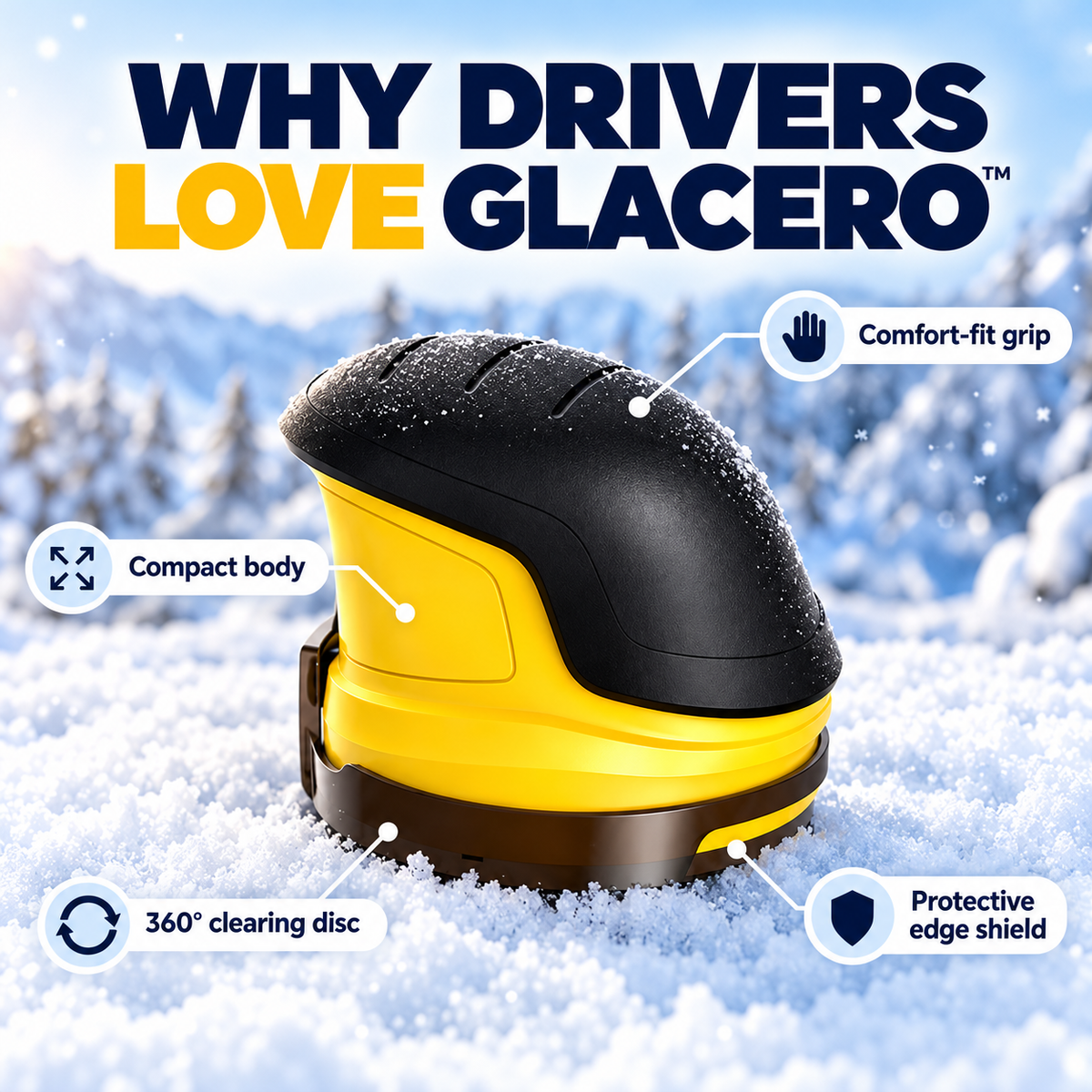 Why drivers love Glacero: comfort-fit grip, compact body, 360° clearing disc, protective edge shield
